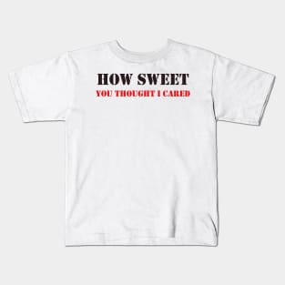 How Sweet You Thought I Cared Kids T-Shirt